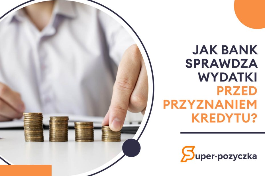 Jak bank sprawdza wydatki przed przyznaniem kredytu?
